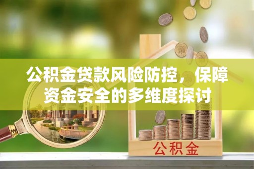 克东公积金贷款风险防控，保障资金安全的多维度探讨