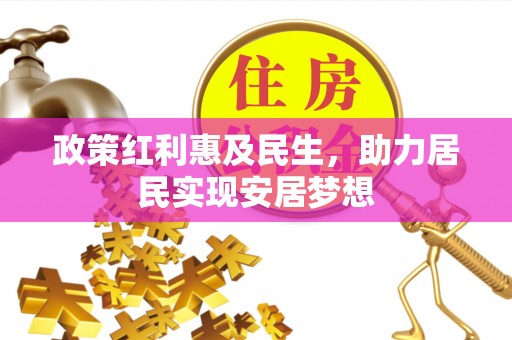 克东政策红利惠及民生，助力居民实现安居梦想