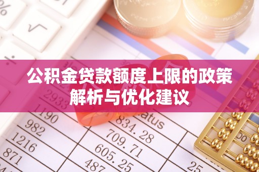 克东公积金贷款额度上限的政策解析与优化建议