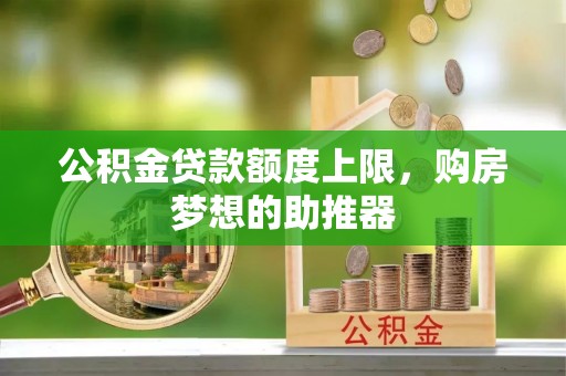 克东公积金贷款额度上限，购房梦想的助推器