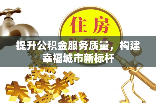 克东提升公积金服务质量，构建幸福城市新标杆
