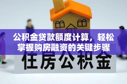 克东公积金贷款额度计算，轻松掌握购房融资的关键步骤