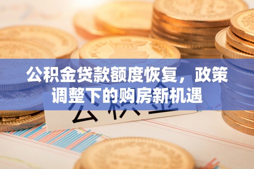 克东公积金贷款额度恢复，政策调整下的购房新机遇
