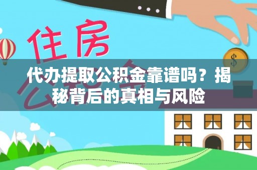 克东代办提取公积金靠谱吗？揭秘背后的真相与风险