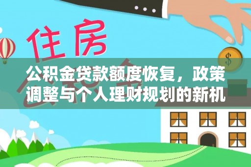 克东公积金贷款额度恢复，政策调整与个人理财规划的新机遇
