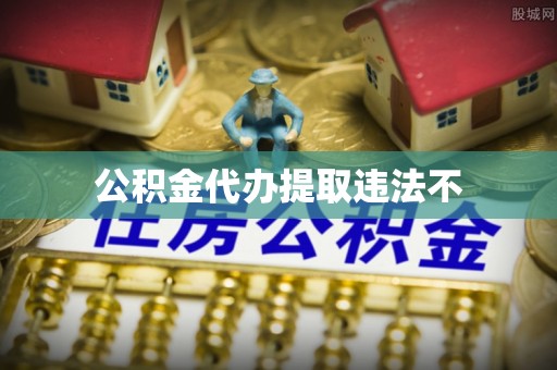 克东公积金代办提取违法不