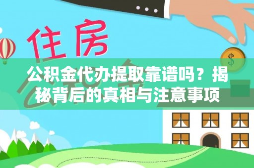 克东公积金代办提取靠谱吗？揭秘背后的真相与注意事项