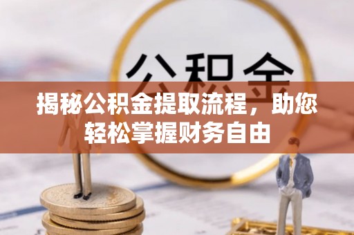 克东揭秘公积金提取流程，助您轻松掌握财务自由