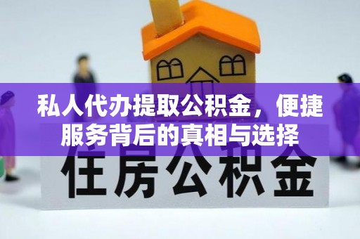 克东私人代办提取公积金，便捷服务背后的真相与选择