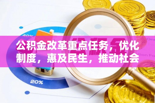 克东公积金改革重点任务，优化制度，惠及民生，推动社会公平