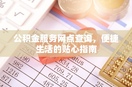 克东公积金服务网点查询，便捷生活的贴心指南