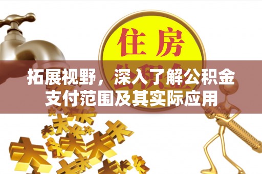 克东拓展视野，深入了解公积金支付范围及其实际应用