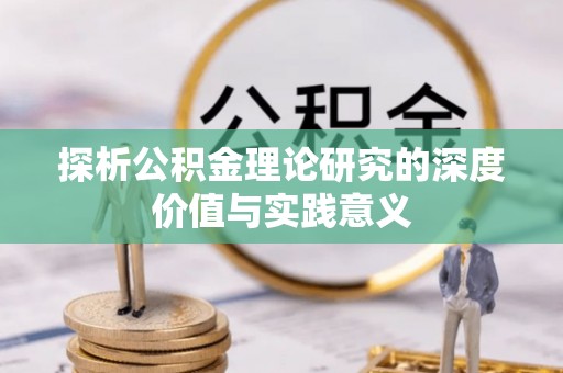 克东探析公积金理论研究的深度价值与实践意义