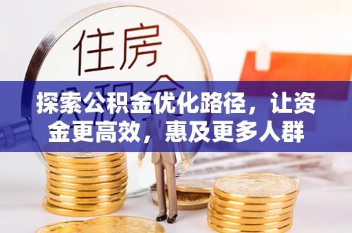 克东探索公积金优化路径，让资金更高效，惠及更多人群