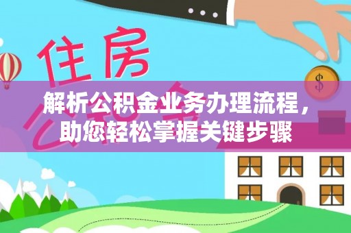 克东解析公积金业务办理流程，助您轻松掌握关键步骤