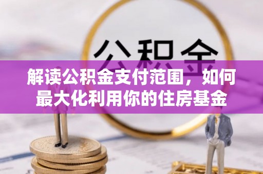 克东解读公积金支付范围，如何最大化利用你的住房基金