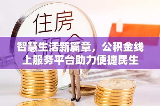 克东智慧生活新篇章，公积金线上服务平台助力便捷民生